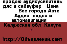 продаю аудиоусилитель длс и сабвуфер › Цена ­ 15 500 - Все города Авто » Аудио, видео и автонавигация   . Калужская обл.,Калуга г.